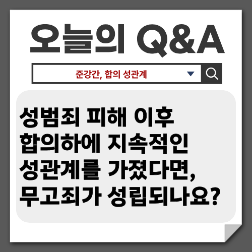 [자주묻는질문] 성범죄 피해 이후 합의하에 성관계를 가졌다면, 무고죄가 성립되나요?
