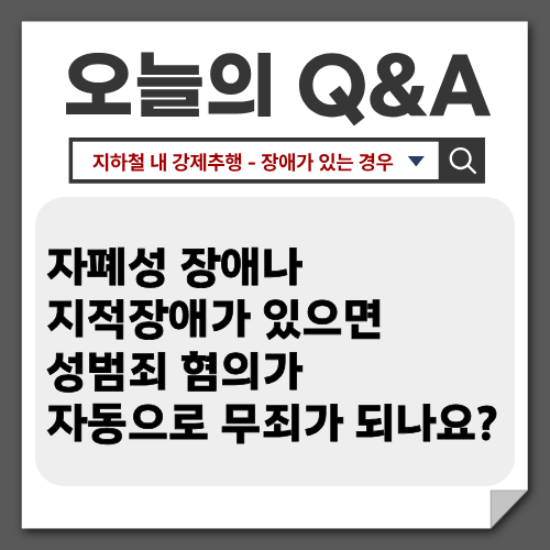 오늘의 Q&A - 자폐성 장애나 지적장애가 있으면 성범죄 혐의가 자동으로 무죄가 되나요?